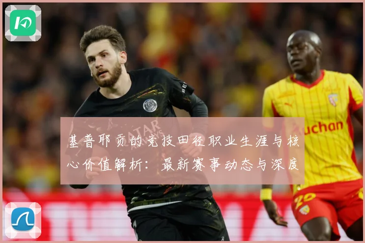 基普耶贡的竞技田径职业生涯与核心价值解析：最新赛事动态与深度分析