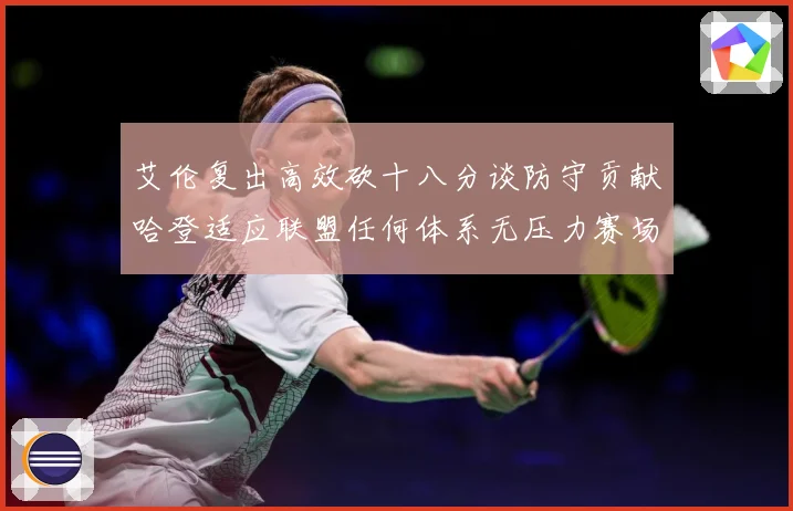 艾伦复出高效砍十八分谈防守贡献哈登适应联盟任何体系无压力赛场复盘：最新赛事动态与深度分析